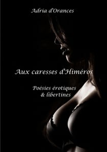 Aux caresses d'Himéros - poésies érotiques et libertines