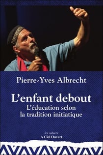 L'enfant debout - l'éducation selon la tradition initiatique