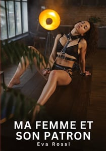 Ma Femme et son Patron : Histoires Érotiques Interdites de Sexe Tabou pour Adultes