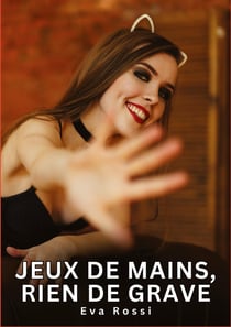 Jeux de mains, rien de grave : Histoires Erotiques de Sexe Explicite Hard pour Adultes - Contes Interdites et Taboues