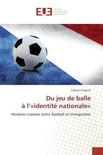 Du jeu de balle A l'«identite nationale» : Histoires croisees entre football et immigration