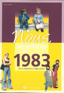 Nous, les enfants de : 1983 - de la naissance à l'âge adulte