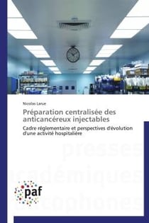 Préparation centralisée des anticancéreux injectables - cadre réglementaire et perspectives d'évolution d'une activité hospitalière