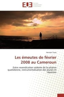 Les emeutes de fevrier 2008 au cameroun - entre revendication violente de la pitance quotidienne, in