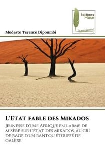 L'Etat fable des Mikados : Jeunesse d'une Afrique en larme de misère sur l'état des Mikados, au cri de rage d'un bantou étouffé