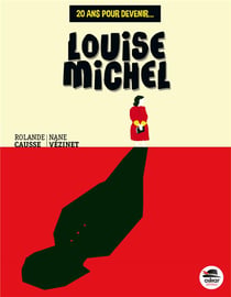 20 ans pour devenir... : Louise Michel