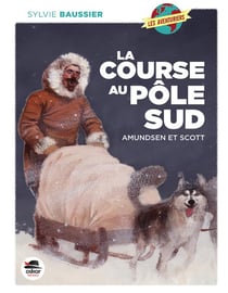 La course au Pôle Sud - Amundsen et Scott