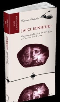 J'ai ce bonheur ! une monographie sur le XVIIIe degré de Chevalier Rose Croix