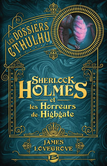 Les dossiers Cthulhu Tome 4 : Sherlock Holmes et les horreurs de Highgate