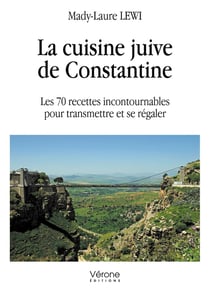 La cuisine juive de Constantine - les 70 recettes incontournables pour transmettre et se régaler