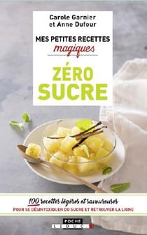 Mes petites recettes magiques : zéro sucre - 100 recettes légères et savoureuses pour se désintoxiquer du sucre et retrouver la ligne