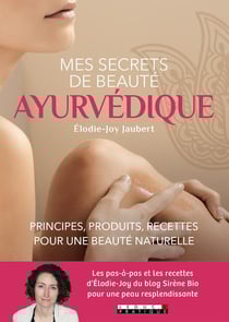 Mes secrets de beauté ayurvédique - principes, produits, recettes pour une beauté natuelle