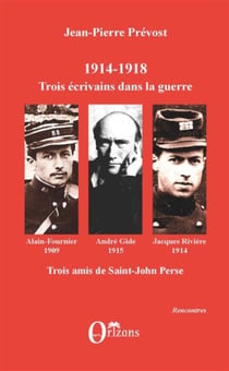 1914-1918 trois ecrivains dans la guerre - Alain-Fournier, Andre Gide, Jacques Rivière - trois amis de Saint-John Perse