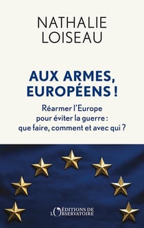 Aux armes, Européens ! Réarmer l'Europe pour éviter la guerre : Que faire, comment et avec qui ?