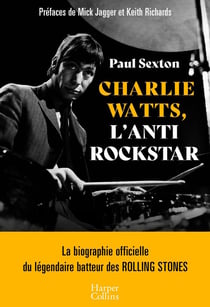 Charlie Watts, l'antirockstar : La biographie officielle du légendaire batteur des Rolling Stones