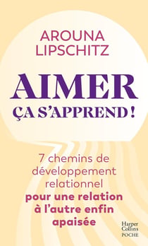 Aimer, ça s'apprend ! 7 chemins de développement relationnel pour une relation à l'autre enfin apaisée