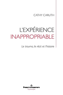 L'expérience inappropriable : le trauma, le récit et l'histoire