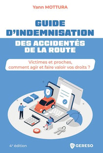 Guide d'indemnisation des accidentés de la route : Victimes et proches, comment agir et faire valoir vos droits ? (4e édition)