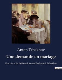 Une demande en mariage : Une pièce de théâtre d'Anton Pavlovitch Tchekhov