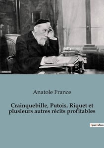 Crainquebille, Putois, Riquet et plusieurs autres récits profitables : Une exploration des récits sociaux et moraux par Anatole France