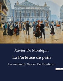 La Porteuse de pain : Un roman de Xavier De Montépin
