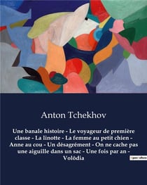 Une banale histoire - Le voyageur de première classe - La linotte - La femme au petit chien - Anne au cou - Un désagrément - On ne cache pas une aiguille dans un sac - Une fois par an - Volôdia : Oeuvres complètes d'Anton Tchekhov