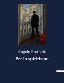 Per lo spiritismo : Un'analisi critica del fenomeno spiritico e delle sue implicazioni
