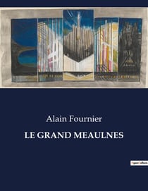 LE GRAND MEAULNES : L'évasion mystérieuse d'un adolescent en quête d'un monde enchanté