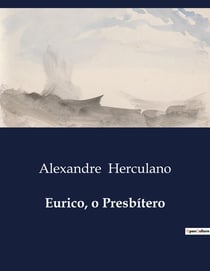 Eurico, o Presbitero : Um Romance Histórico sobre Fé e Conflito nos Tempos Visigóticos