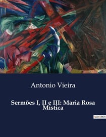 Sermões I, II e III: Maria Rosa Mistica