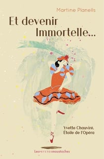 Et devenir Immortelle... - Yvette Chauviré, Étoile de l'Opéra
