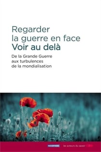 Regarder la guerre en face - voir au delà - de la Grande Guerre aux turbulences de la mondialisation