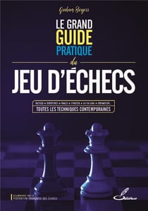 Le grand guide pratique du jeu d'échecs : tactique, ouvertures, finales, stratégie, jeu en ligne, ordinateurs... Toutes les techniques contemporaines