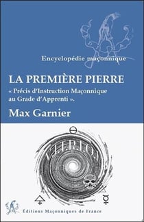 La première pierre - précis d'instruction maçonnique au grade d'apprenti