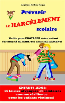 Prévenir le harcèlement scolaire : Guide pour protéger votre enfant et l'aider à se faire des amis facilement!