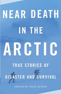 Near Death in the Arctic - True Stories of Disaster and Survival
