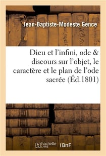 Dieu et l'infini, ode, precedee d'un discours sur l'objet, le caractere et le plan de l'ode sacree