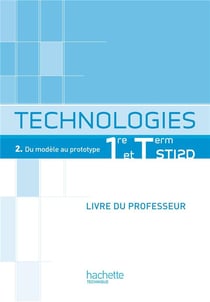 Technologies t.2 - du modèle au prototype - 1ères STI2D - livre du professeur