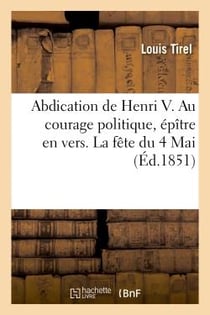 Abdication de henri v. au courage politique, epitre en vers. la fete du 4 mai