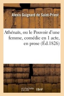 Athénaïs, ou le Pouvoir d'une femme, comédie en 1 acte, en prose