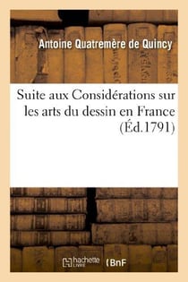 Suite aux Considérations sur les arts du dessin en France, ou Réflexions critiques sur le projet : de statuts et réglemens de la majorité de l'Académie de peinture et sculpture