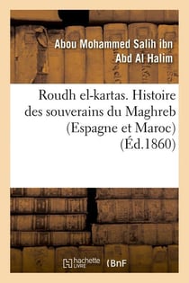 Roudh el-kartas. histoire des souverains du maghreb (espagne et maroc) (ed.1860)