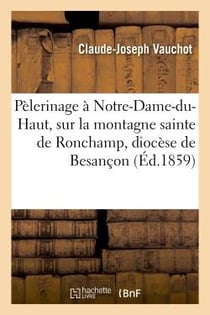 Pelerinage a notre-dame-du-haut, sur la montagne sainte de ronchamp, diocese de besancon