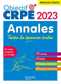 Objectif CRPE : toutes les épreuves écrites : français, maths, histoire-géographie, sciences et technologie - annales (édition 2023)