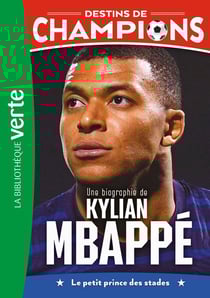 Destins de champions Tome 1 : une biographie de Kylian Mbappé
