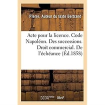 Acte pour la licence. Code Napoléon. Des successions. Droit commercial. De l'échéance : Droit administratif. Procédure de demandes en décharge ou réduction de contributions directes