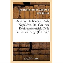 Acte pour la licence. Code Napoléon. Des Contrats. Droit commercial. De la Lettre de change : Droit administratif. De la compétence administrative judiciaire en matière de marchés publics