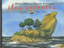 Iles secretes. atlas reve du monde celtique