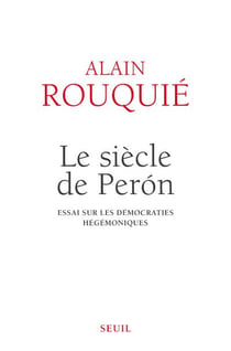 Le siècle de Peron - essai sur les démocraties hégémoniques