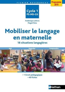 Fichier ressources : mobiliser le langage en maternelle - cycle 1 - 18 situations langagières - programme 2015
